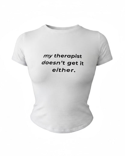 my therapist doesn't get It either t-shirt
