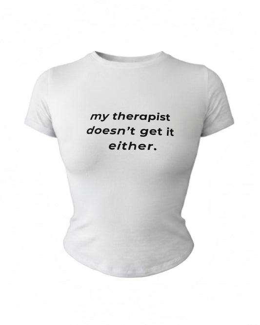 my therapist doesn't get It either t-shirt
